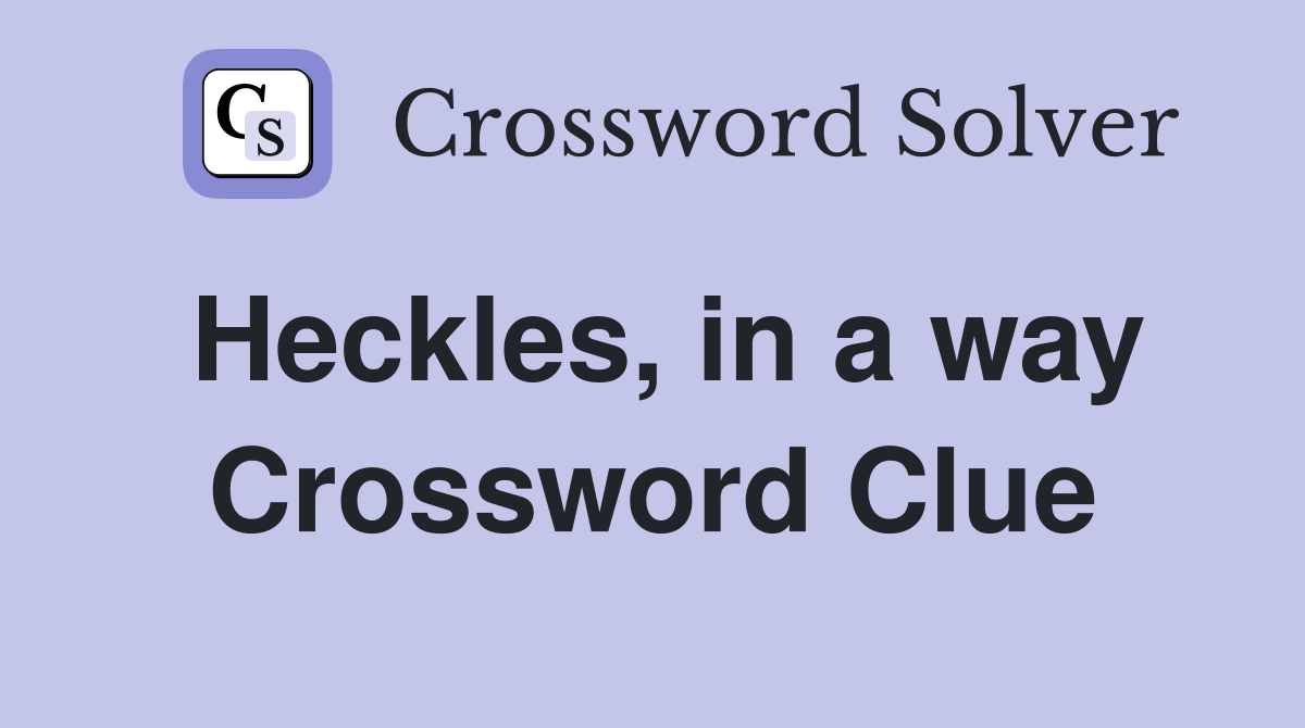 Heckles, in a way Crossword Clue Answers Crossword Solver